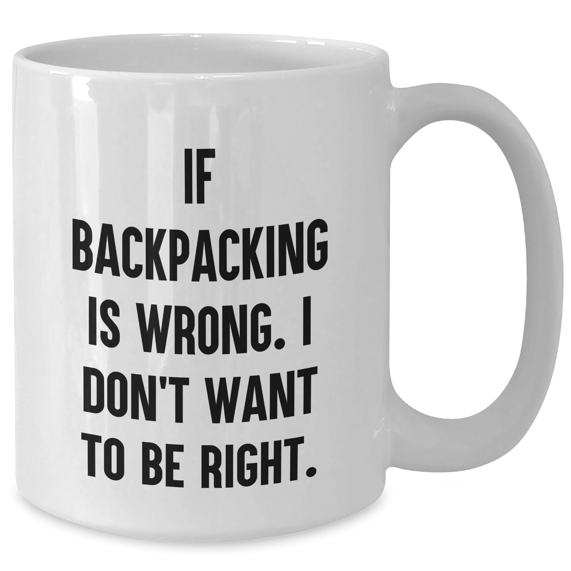 Backpacking Adventures Gift Funny White Coffee Mug If Backpacking Is Wrong I Don't Want To Be Right Gifts from Family for Men