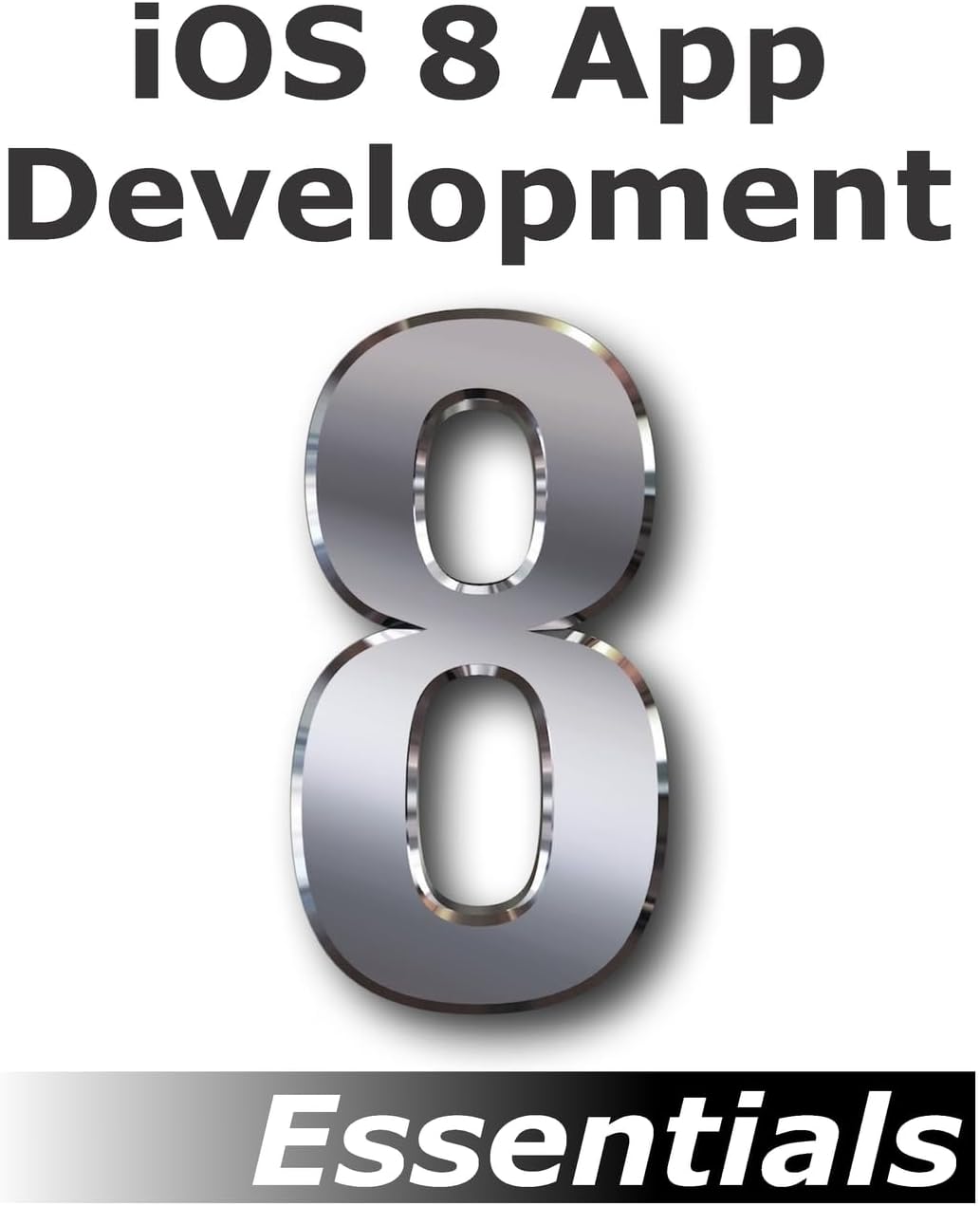 iOS 8 App Development Essentials - Second Edition: Learn to Develop iOS 8 Apps using Xcode and Swift 1.2