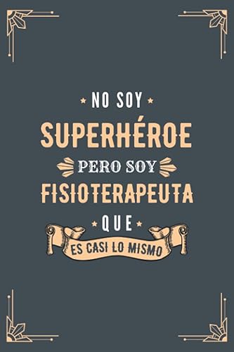 Cuaderno de Notas - No Soy Superhéroe Pero Soy Fisioterapeuta que es Casi Lo Mismo: Diario y Libreta de Apuntes Regalo Para Chicos Fisioterapeutas, ... Fisioterapeuta o Estudiantes de Fisioterapia