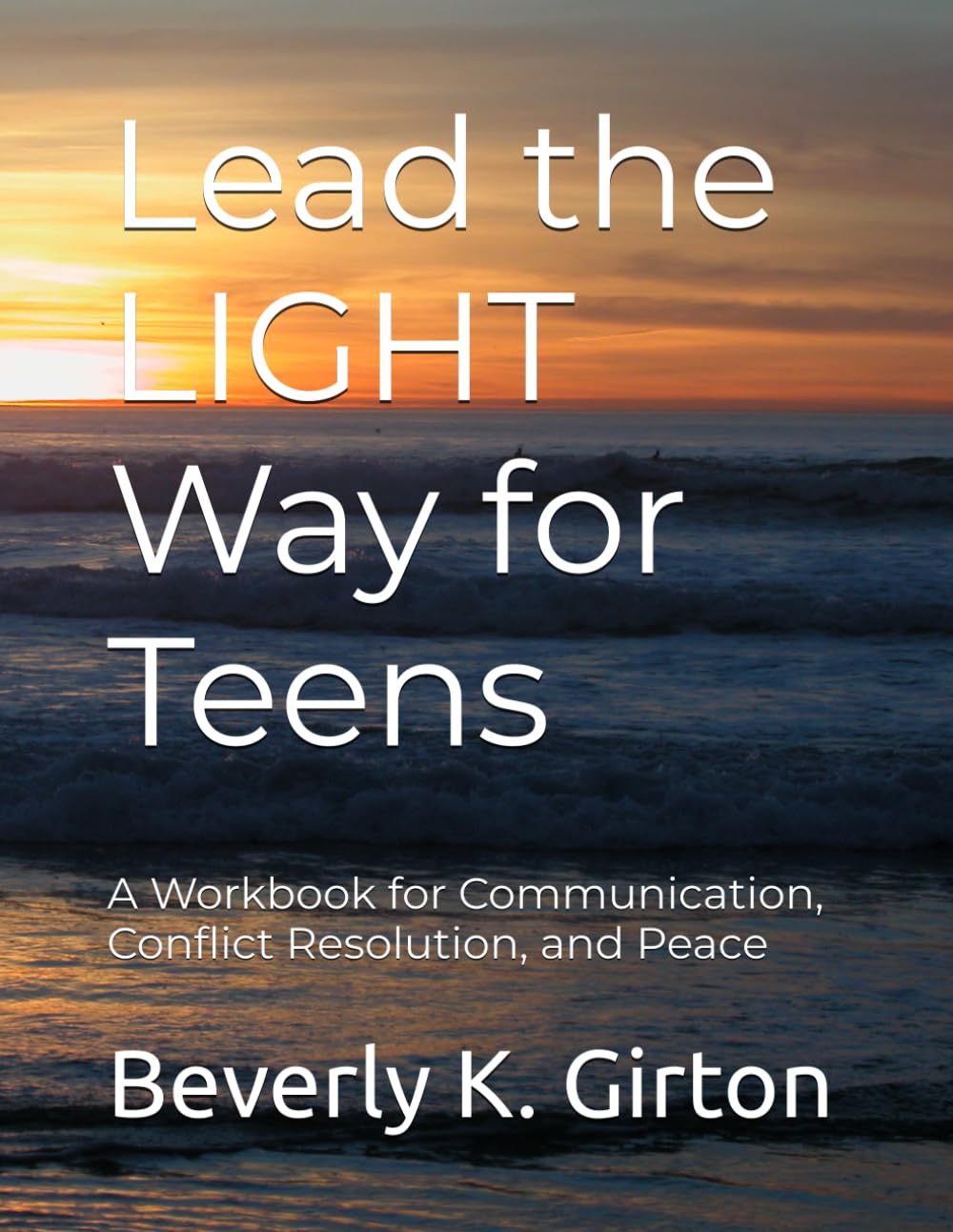 Lead the LIGHT Way for Teens: A Workbook for Communication, Conflict Resolution, and Peace
