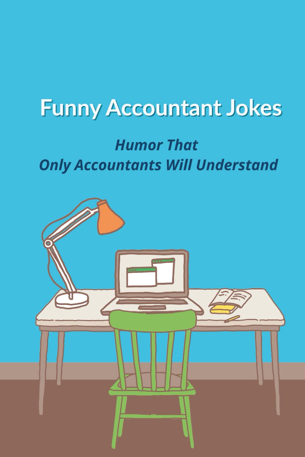 Funny Accountant Jokes: Humor That Only Accountants Will Understand: 32 Original Accountant Jokes for Work, Home, & Audit Season