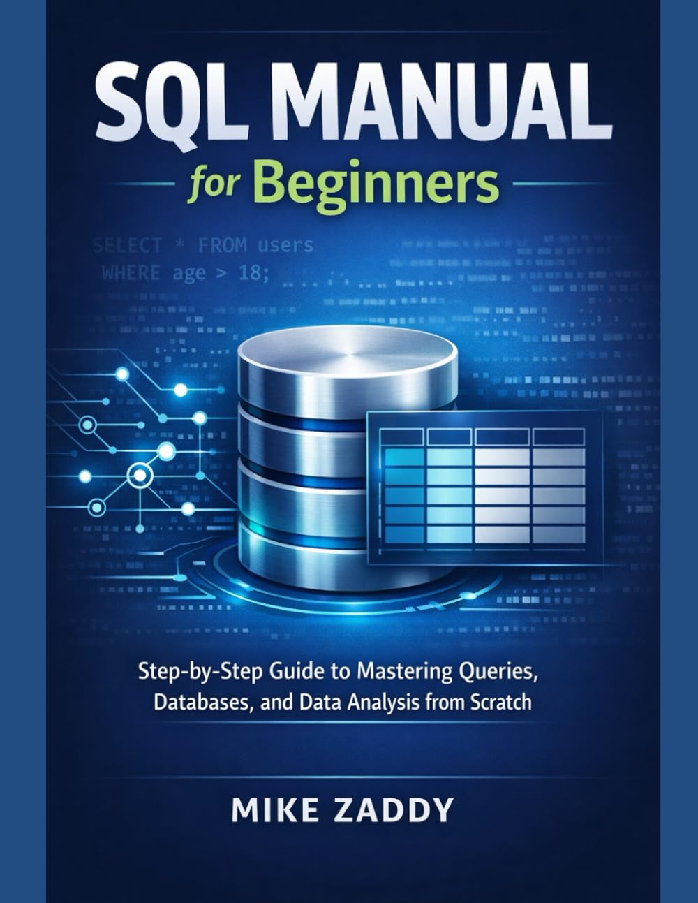 SQL Manual for Beginners: Step-by-Step Guide to Mastering Queries, Databases, and Data Analysis from Scratch