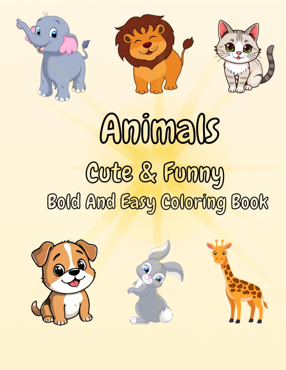 Animals Cute & Funny Bold and Easy Coloring Book: Big Simple Designs , Cute Smiling Animals , Perfect for Toddlers and Preschool Kids