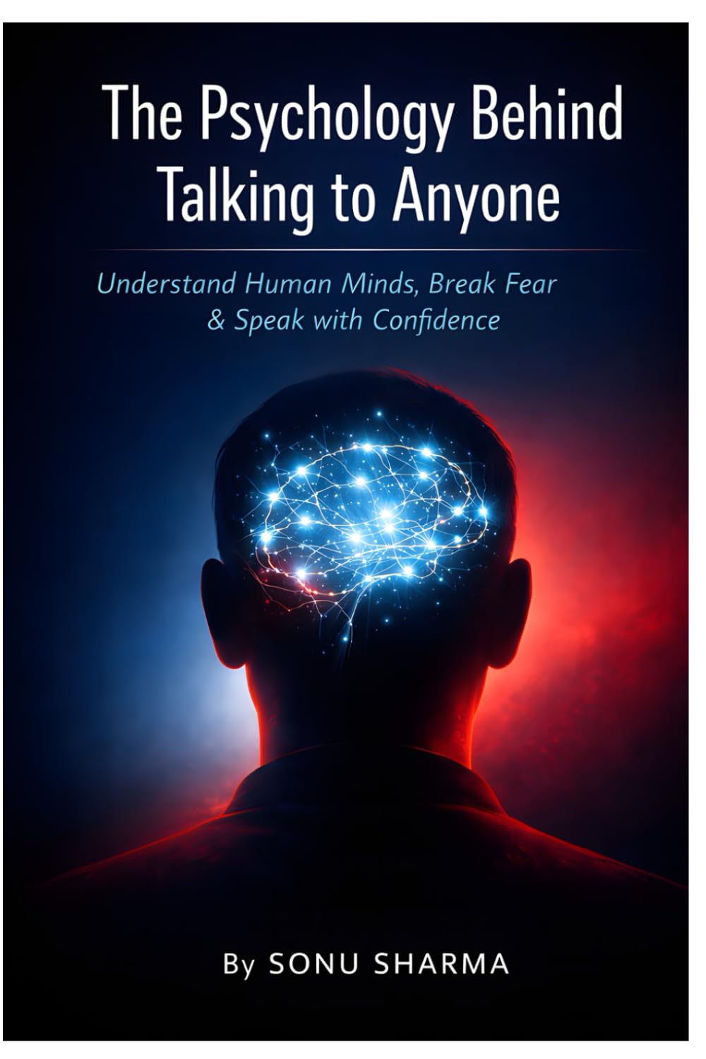The Psychology Behind Talking to Anyone ( Understand Human Minds, Break Fear & Speak with Confidence )