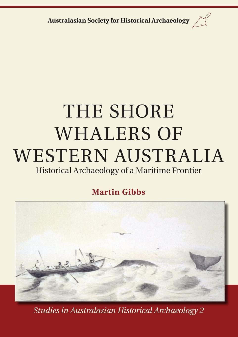 The Shore Whalers of Western Australia: Historical Archaeology of a Maritime Frontier: 2 (Studies in Australasian Historical Archaeology)