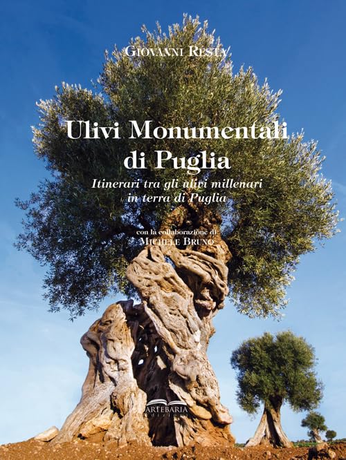 Ulivi monumentali di Puglia. Itinerari tra gli ulivi millenari in terra di Puglia. Ediz. a colori