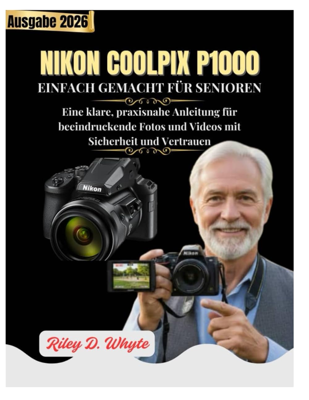 NIKON COOLPIX P1000 EINFACH GEMACHT FÜR SENIOREN: Eine klare, praxisnahe Anleitung für beeindruckende Fotos und Videos mit Sicherheit und Vertrauen