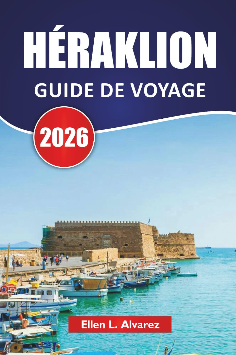 HÉRAKLION GUIDE DE VOYAGE 2026: Explorez les plus belles plages de Crète, les sites antiques, la cuisine locale et les expériences culturelles pour les visiteurs novices