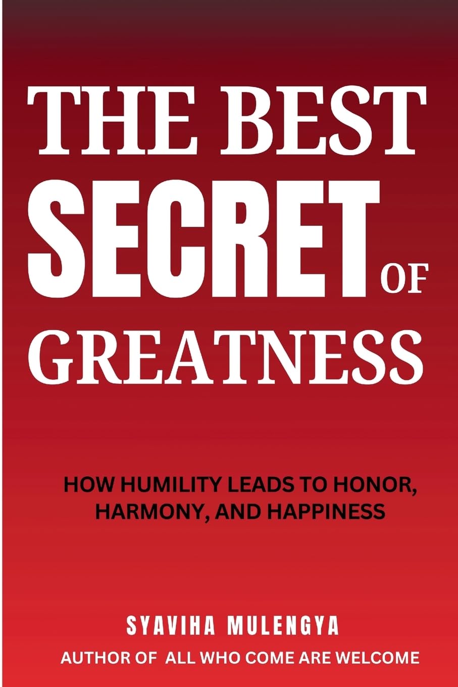 THE BEST SECRET OF GREATNESS: HOW HUMILITY LEADS TO HONOR, HARMONY, AND HAPPINESS