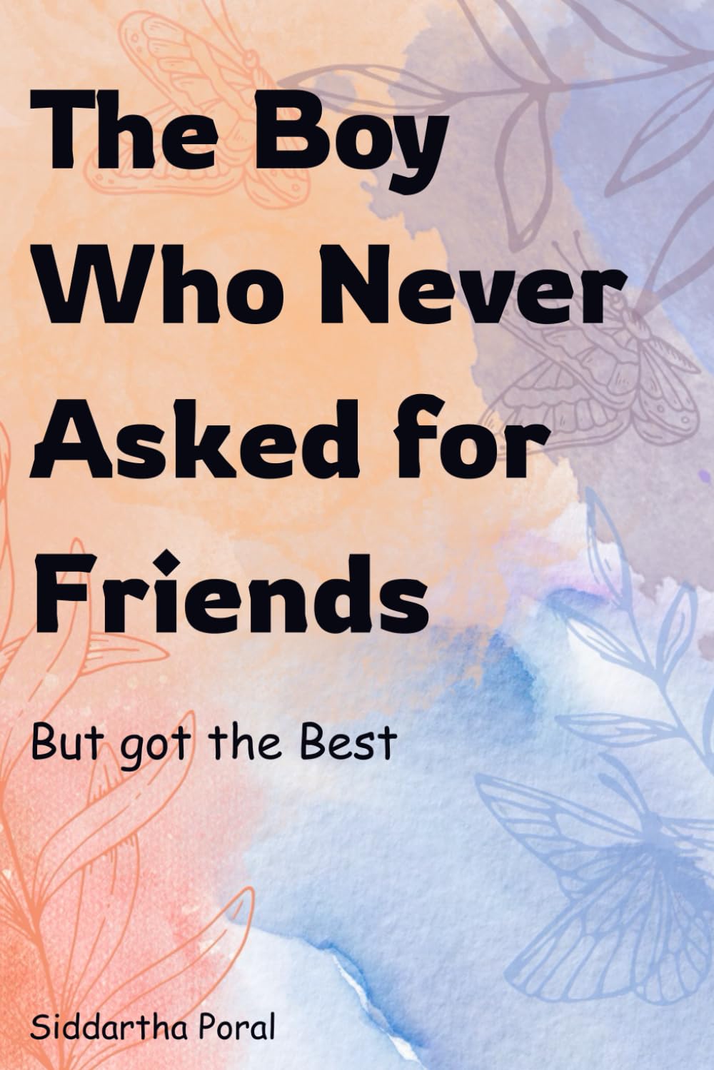 The Boy Who Never Asked for Friends: But Got The Best