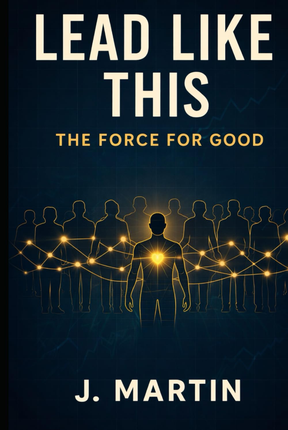 Lead Like This: The Force For Good (Lead Like This Leadership Series)