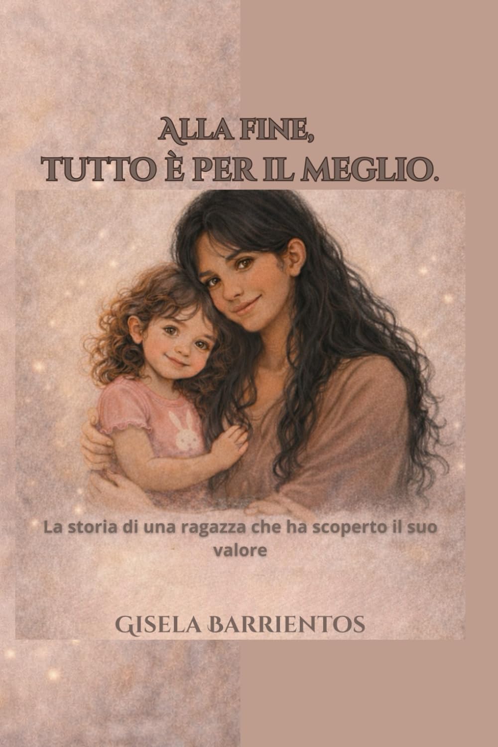 Alla fine, tutto è per il meglio.: La storia di una ragazza che ha scoperto il suo valore.