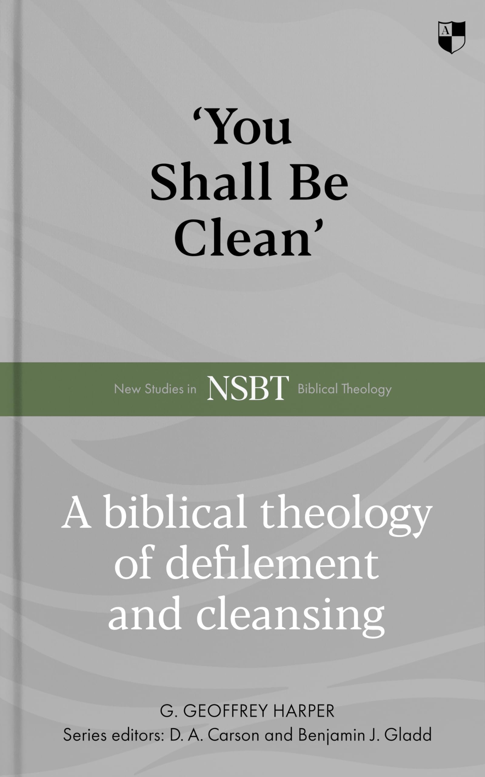 'You Shall Be Clean': A Biblical Theology Of Defilement And Cleansing (New Studies in Biblical Theology)