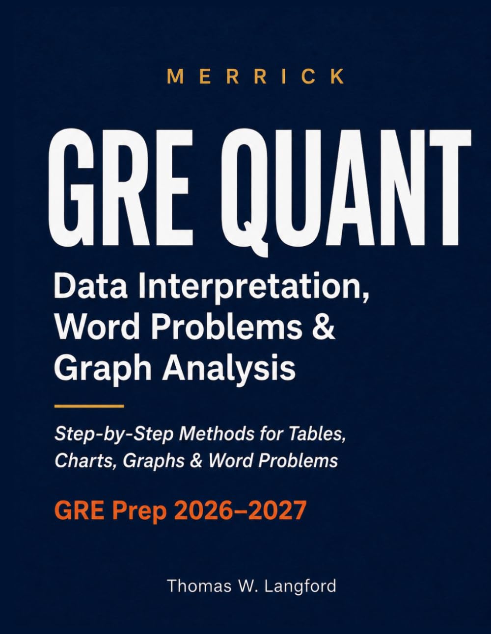 GRE Quant: Data Interpretation, Word Problems & Graph Analysis: Step-by-Step Methods for Tables, Charts, Graphs & Word Problems with Full Explanations