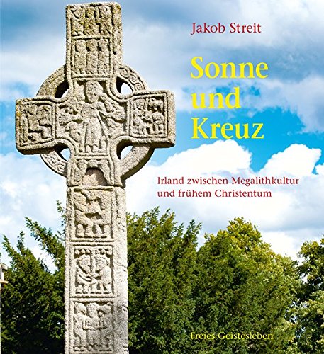Sonne und Kreuz: Irland zwischen Megalithkultur und frühem Christentum Sonne und Kreuz: Irland zwischen Megalithkultur und frühem Christentum