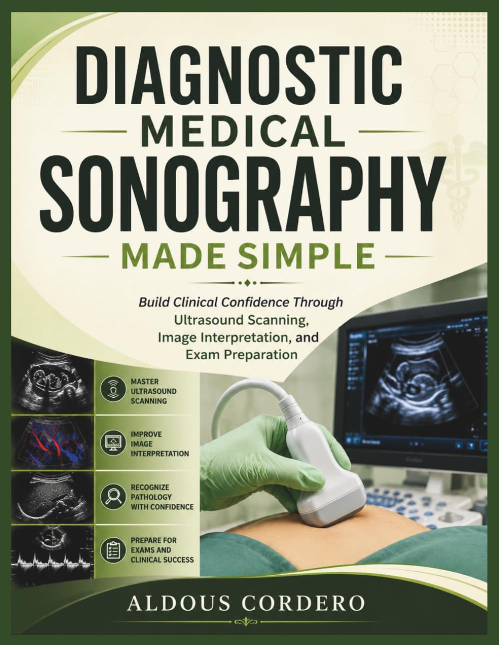 DIAGNOSTIC MEDICAL SONOGRAPHY MADE SIMPLE: Build Clinical Confidence Through Ultrasound Scanning, Image Interpretation, and Exam Preparation