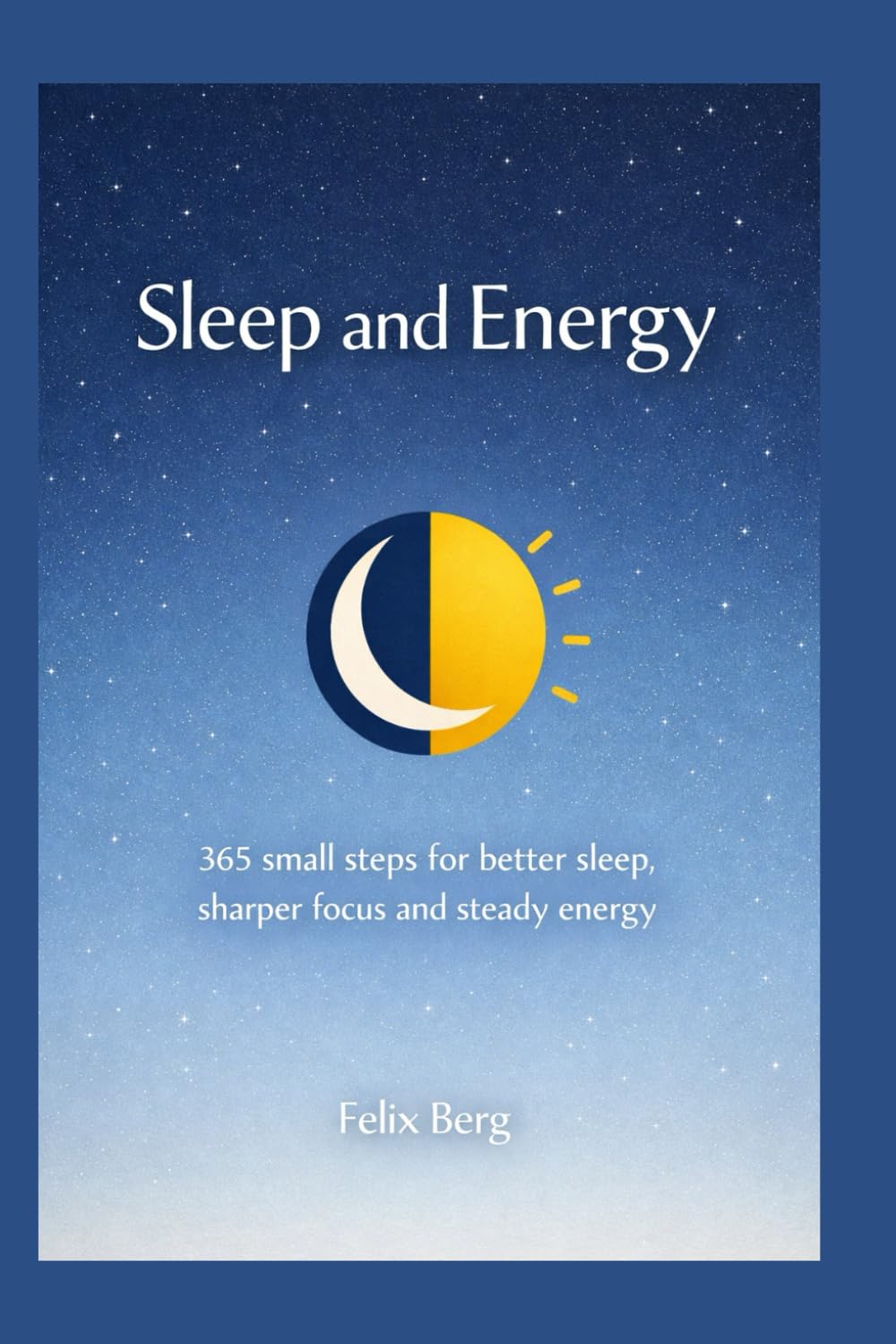 Sleep and Energy: 365 small steps for better sleep, sharper focus and steady energy