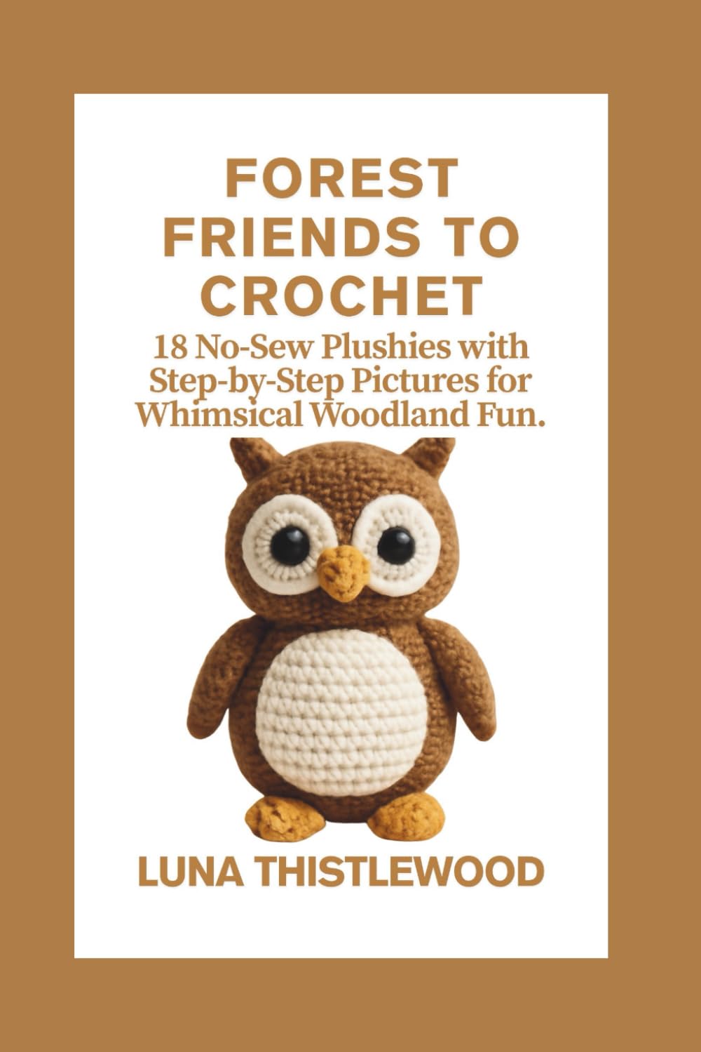 FOREST FRIENDS TO CROCHET: 18 No-Sew Plushies with Step-by-Step Pictures for Whimsical Woodland Fun