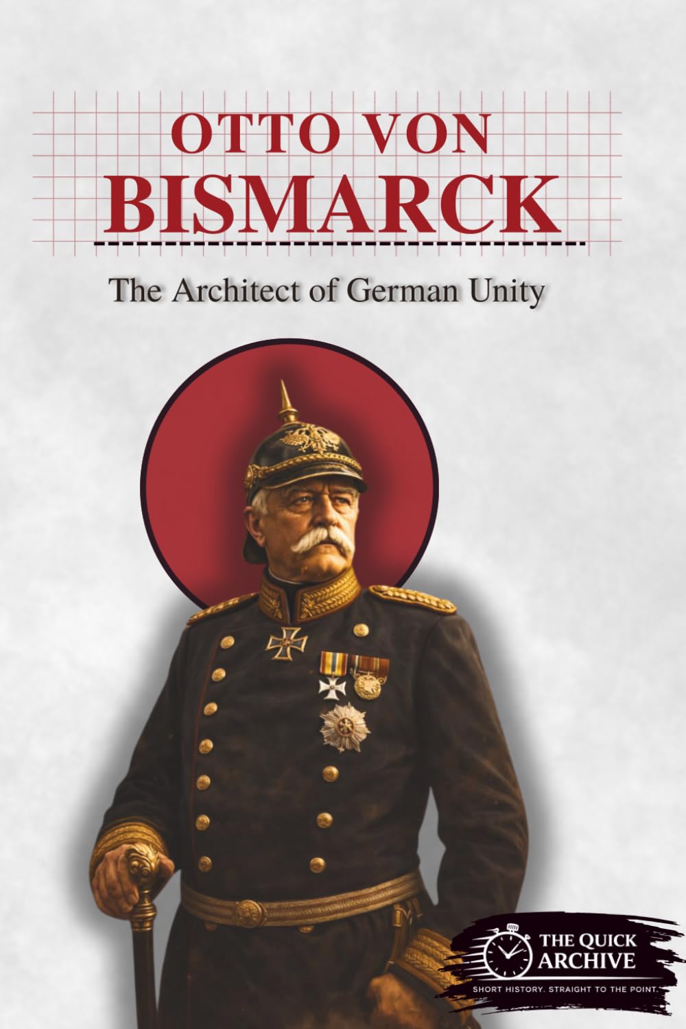 Otto von Bismarck: The Architect of German Unity (History of Germany)