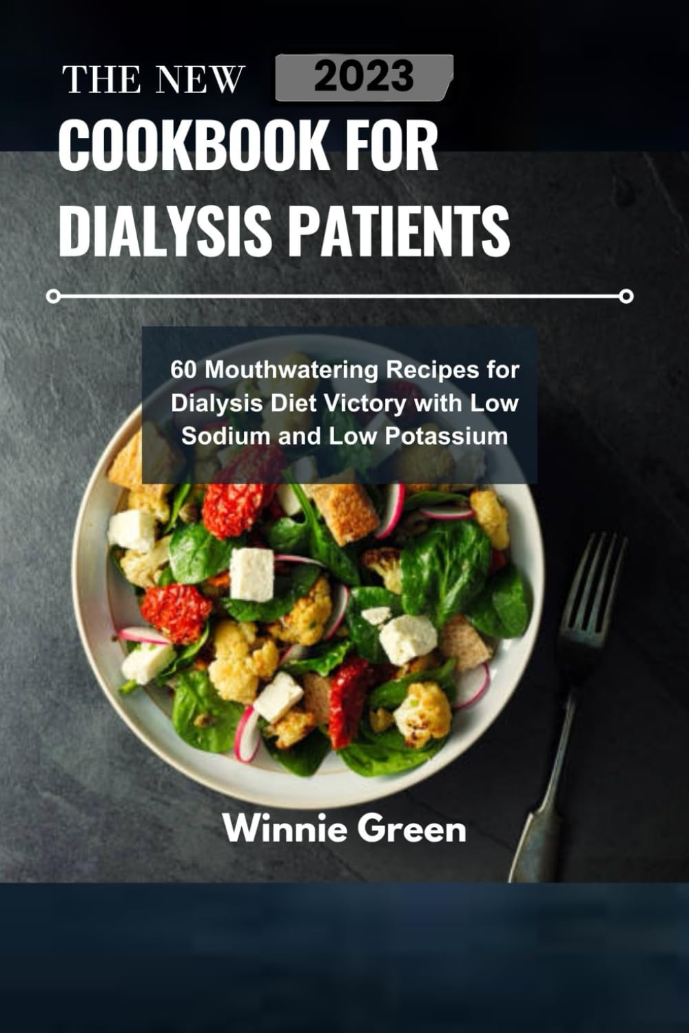 THE NEW COOKBOOK FOR DIALYSIS PATIENTS: 60 Delicious Low Sodium And Low Potassium Recipes for Dialysis Diet Success