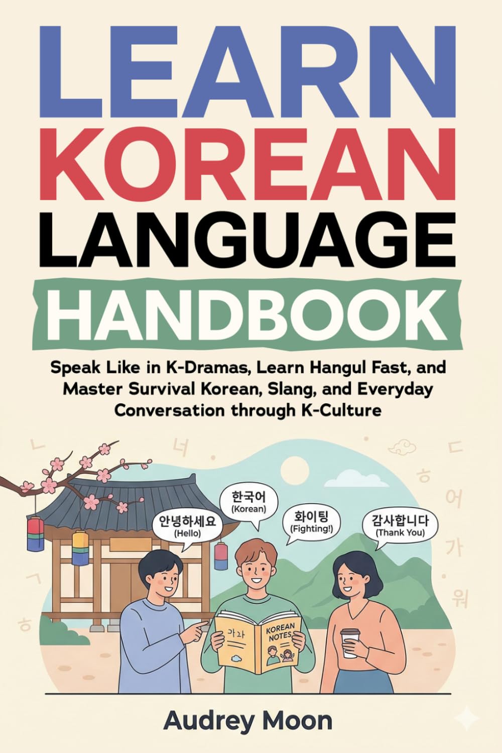 Learn Korean Language Handbook: Speak Like in K-Dramas, Learn Hangul Fast, and Master Survival Korean, Slang, and Everyday Conversation through K-Culture: 5 (Korean Language Learning)