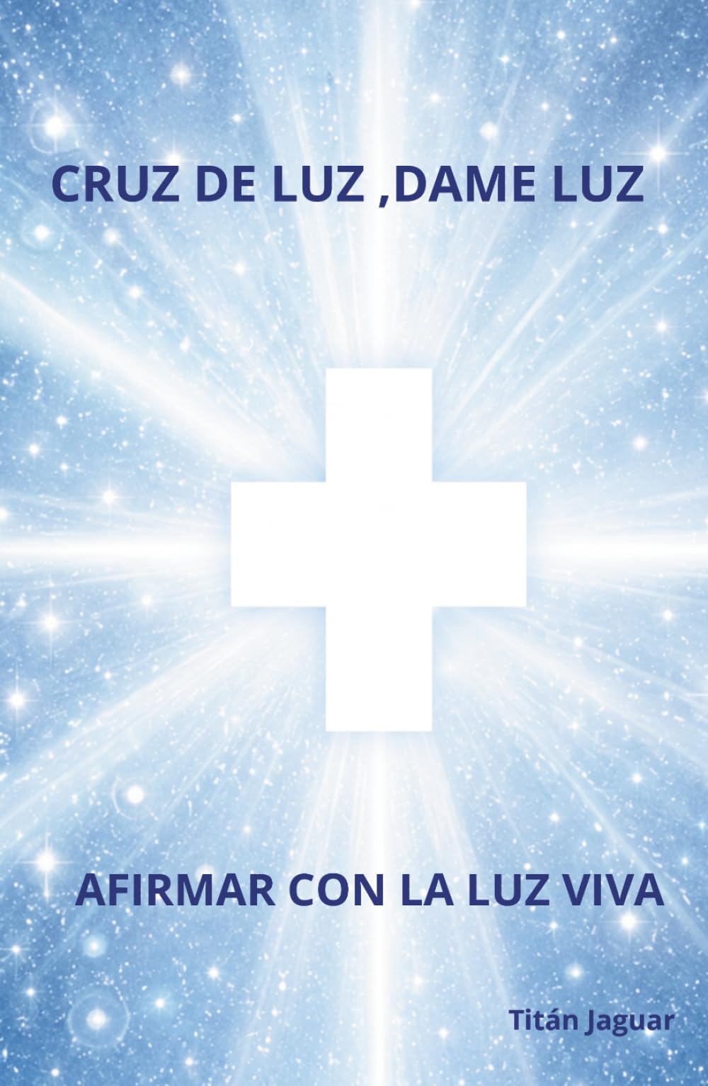 CRUZ DE LUZ, DAME LUZ: AFIRMAR CON LA LUZ VIVA