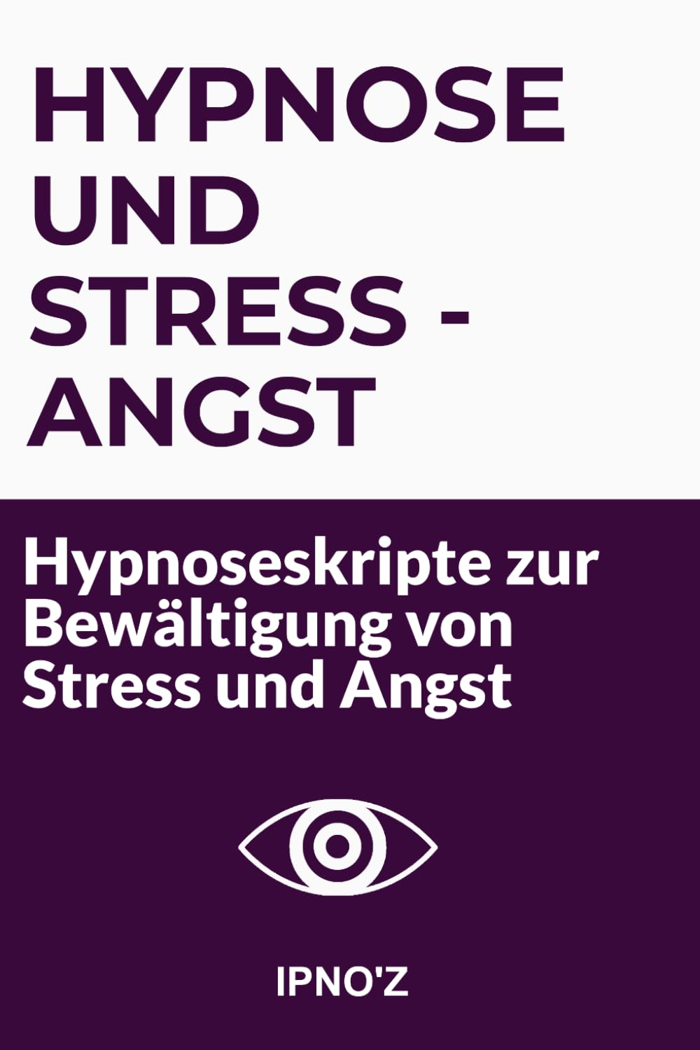 Hypnose und Stress - Angst: Hypnoseskripte zur Bewältigung von Stress und Angst (Therapeutische Hypnoseskripte)