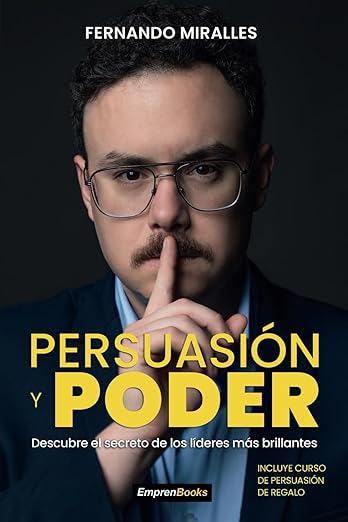 PERSUASIÓN Y PODER: Descubre el secreto de los líderes más brillantes Fernando Miralles