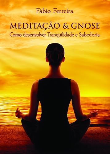 Meditação &amp; Gnose: Como Desenvolver Tranquilidade e Sabedoria
