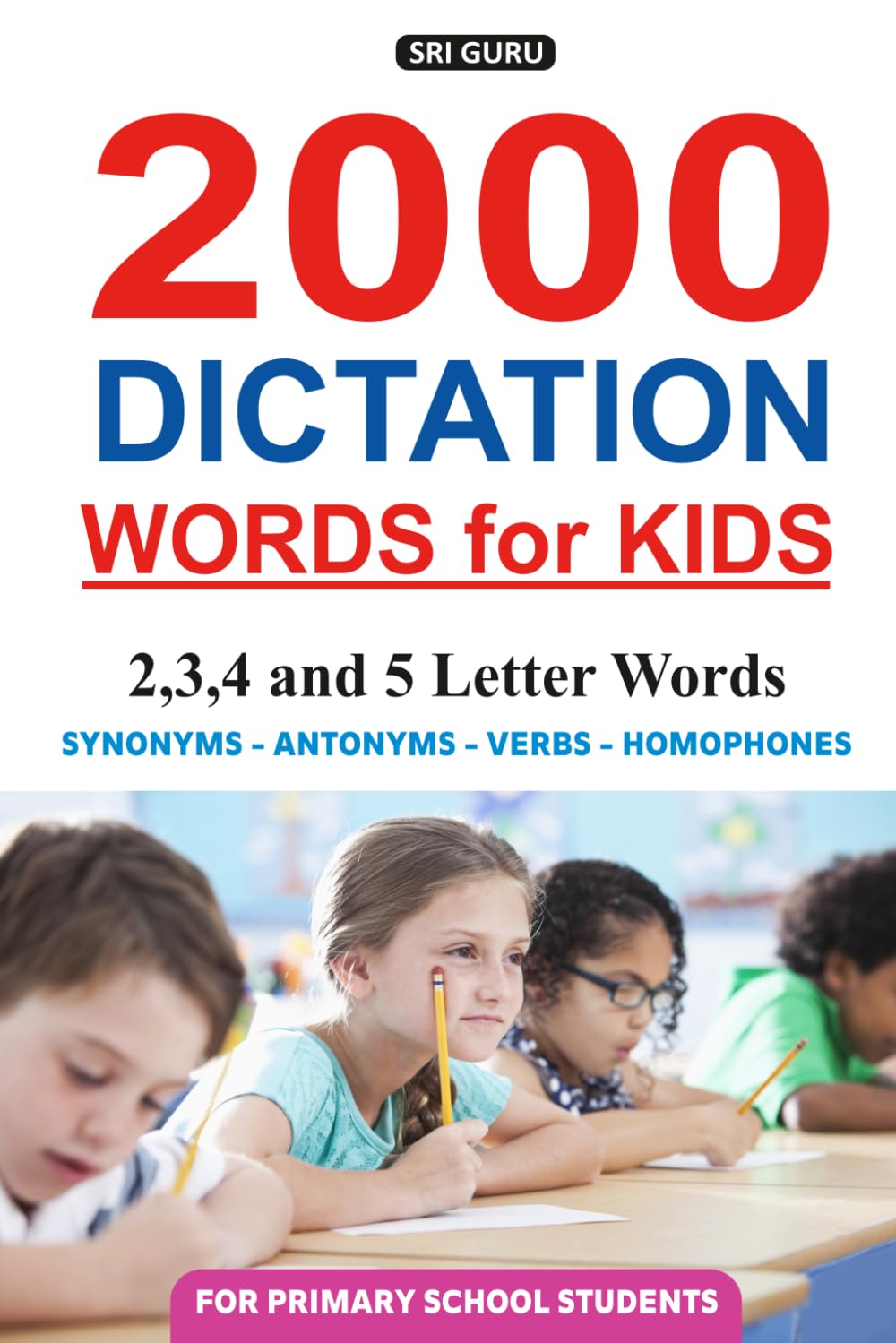 2000 Dictation Words for Kids: Words Synonyms Antonyms Verbs Homophones