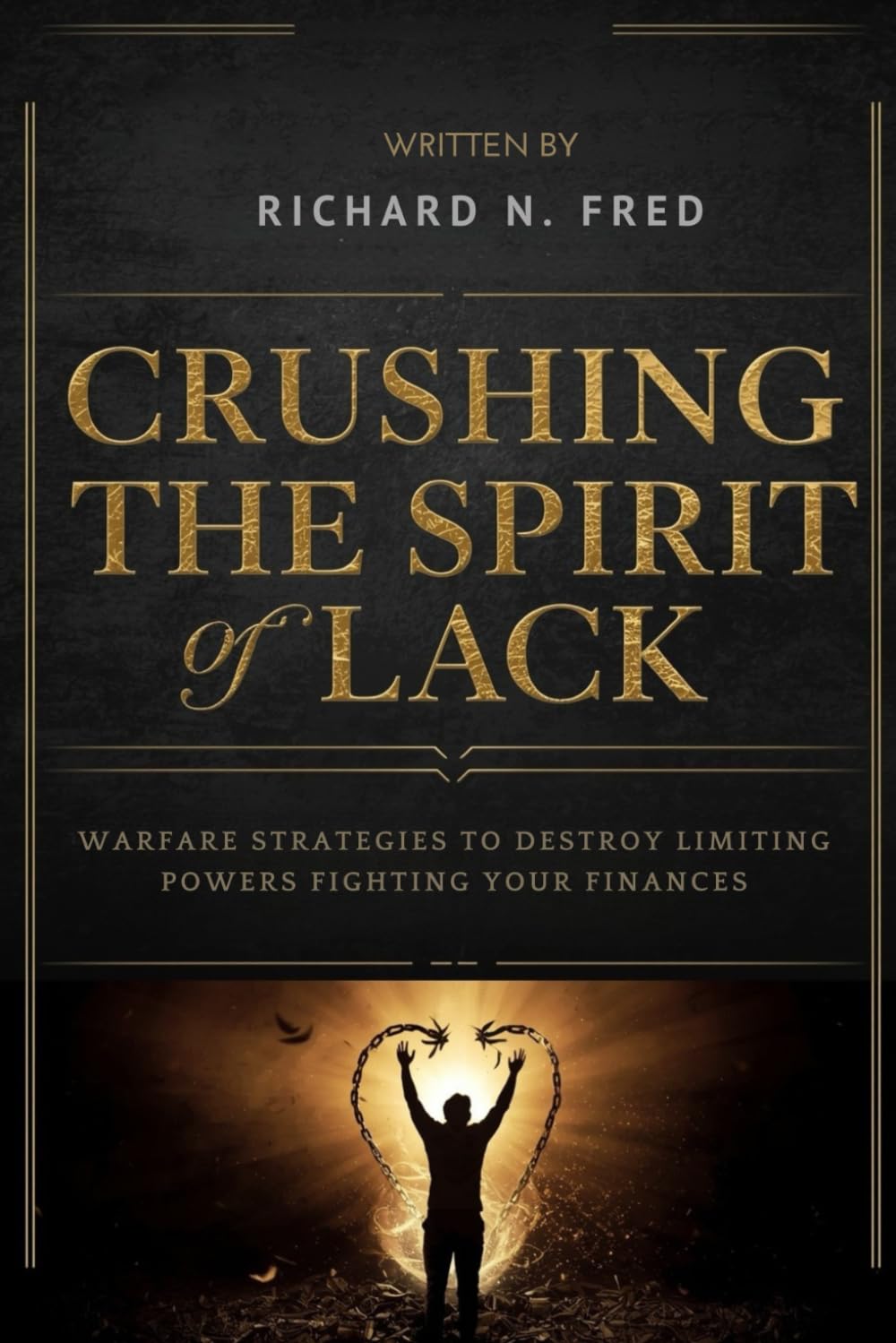Crushing the Spirit of Lack: Warfare Strategies to Destroy Limiting Powers Fighting Your Finances (Kingdom Wealth and Victory: Breaking Financial Chains, Overcoming Lack, and Advancing the Kingdom)