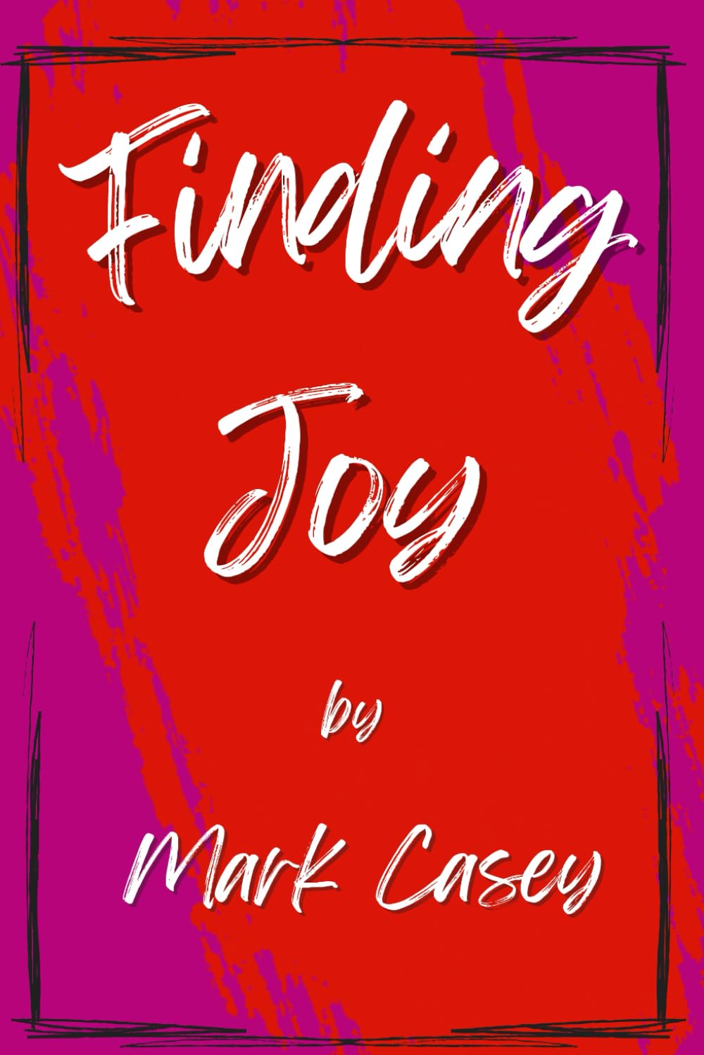 Finding Joy: A Journey from Despair to Inner Peace, Purpose, and Ultimately Joy
