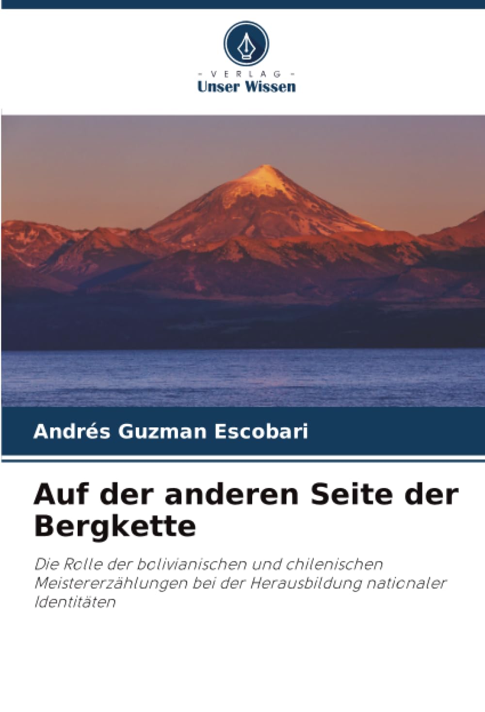 Auf der anderen Seite der Bergkette: Die Rolle der bolivianischen und chilenischen Meistererzählungen bei der Herausbildung nationaler Identitäten