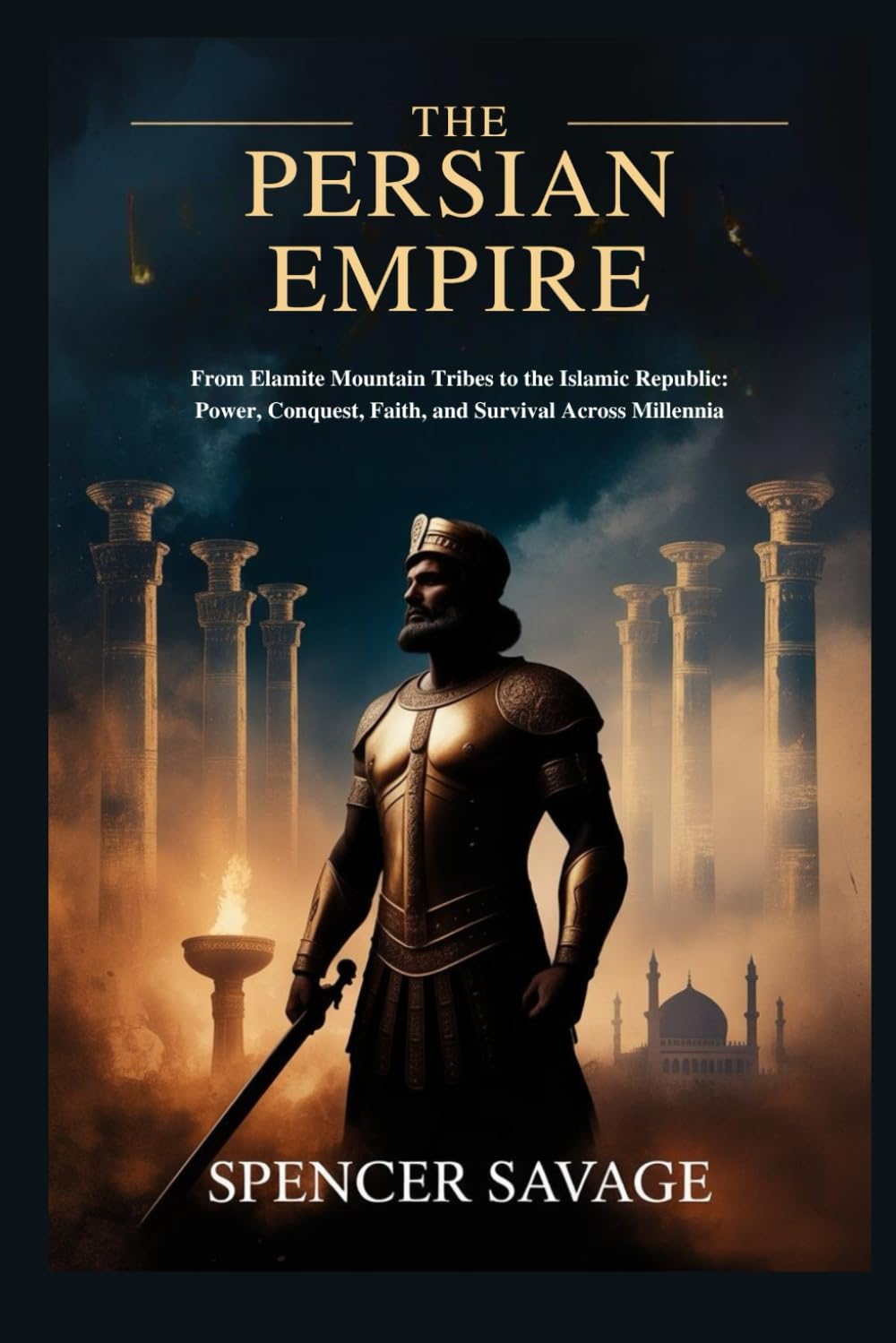 The Persian Empire: From Elamite Mountain Tribes to the Islamic Republic: Power, Conquest, Faith, and Survival Across Millennia (Worlds Empires Collection)