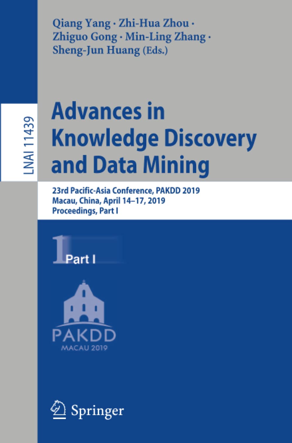 Advances in Knowledge Discovery and Data Mining: 23rd Pacific-Asia Conference, PAKDD 2019, Macau, China, April 14-17, 2019, Proceedings, Part I: 11439 (Lecture Notes in Computer Science)