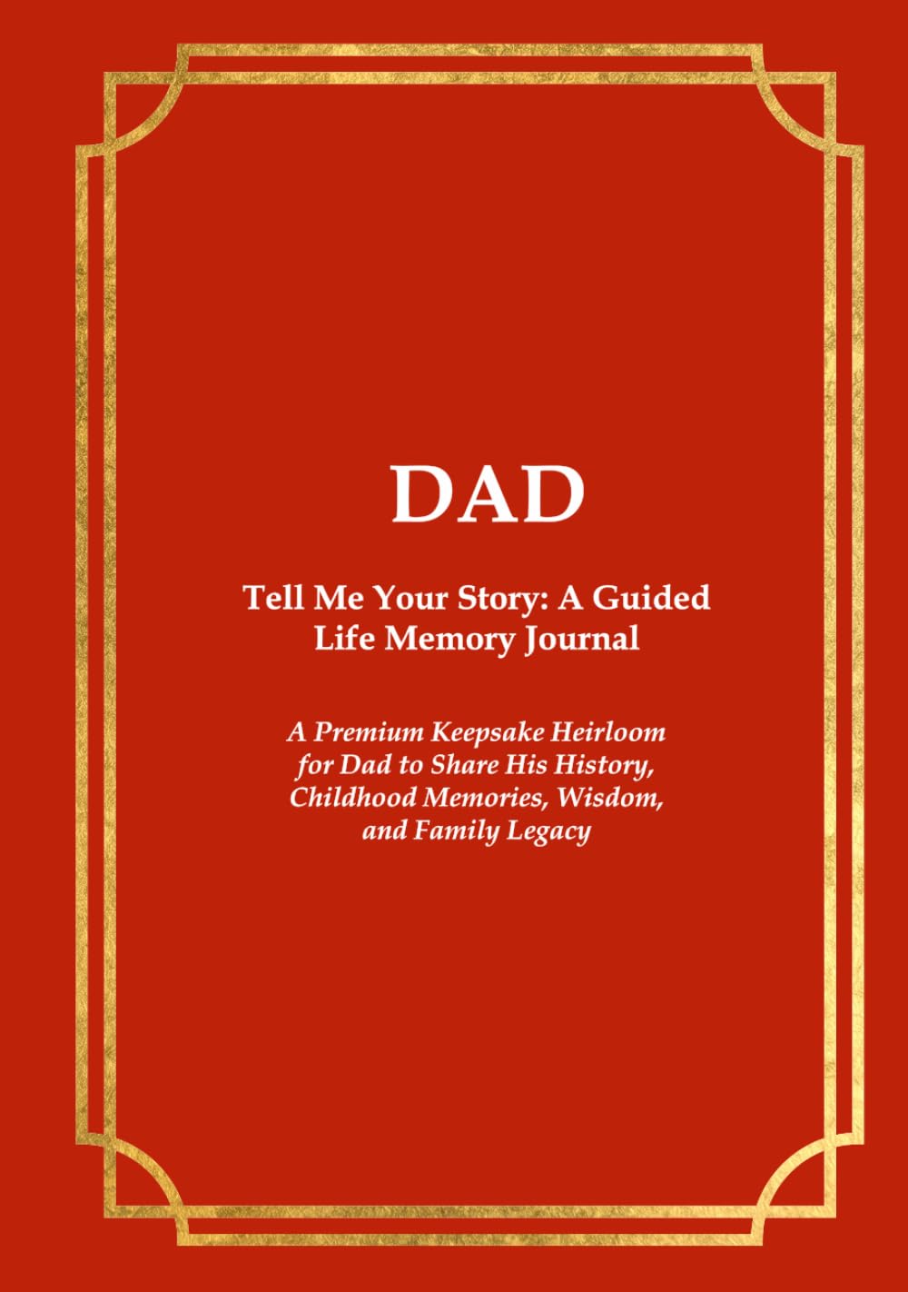 DAD Tell Me Your Story: A Guided Life Memory Journal: A Premium Keepsake Heirloom for Dad to Share His History, Childhood Memories, Wisdom, and Family Legacy