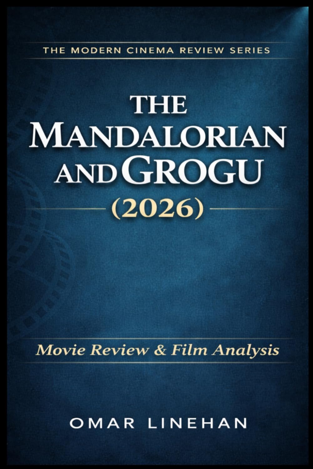 The Mandalorian and Grogu (2026): Movie Review and Film Analysis: An In-Depth Look at Plot, Themes, and Characters (The Modern Cinema Review Series)