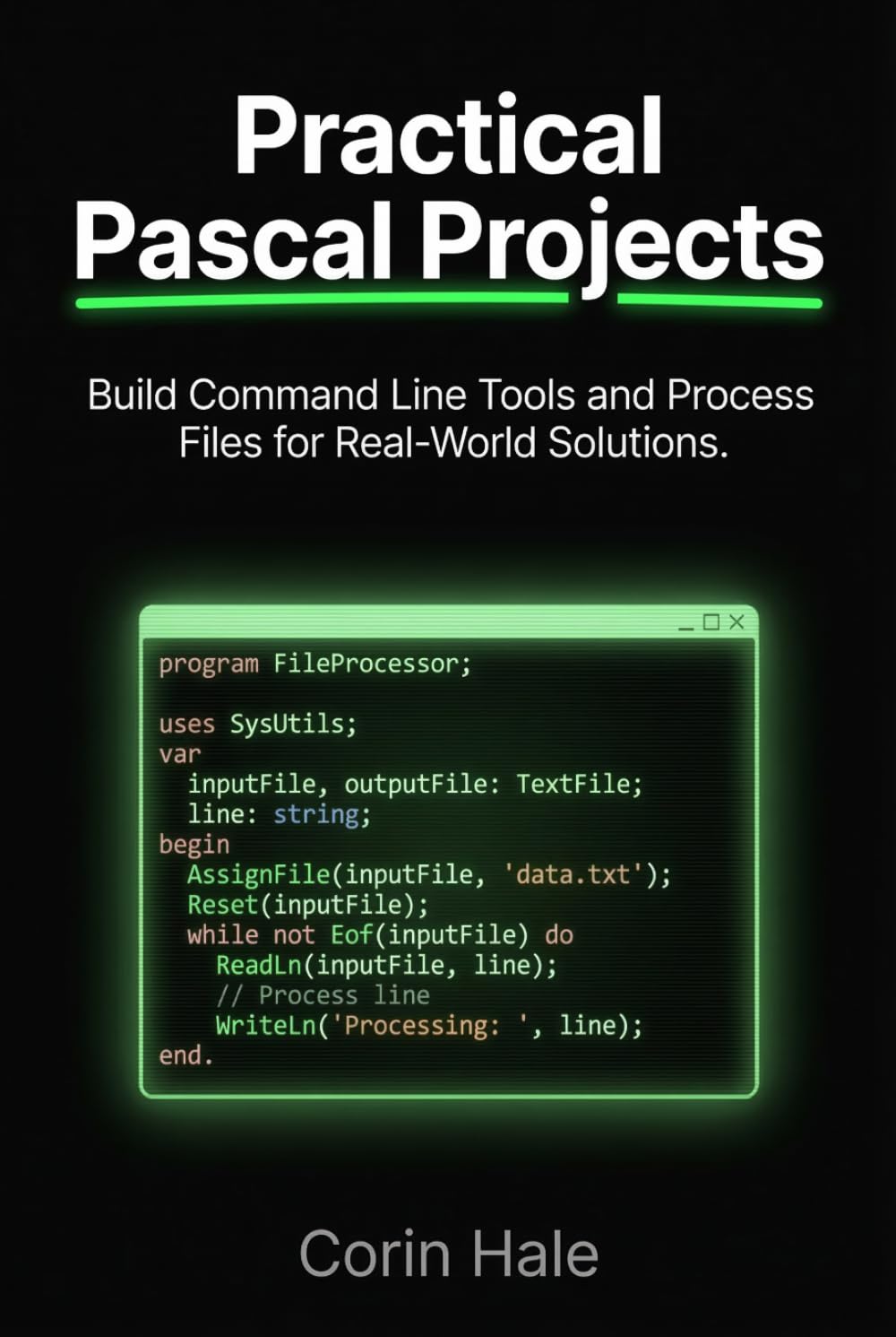 Practical Pascal Projects: Build Command Line Tools and Process Files for Real-World Solutions (Practical Systems Programming with Pascal)