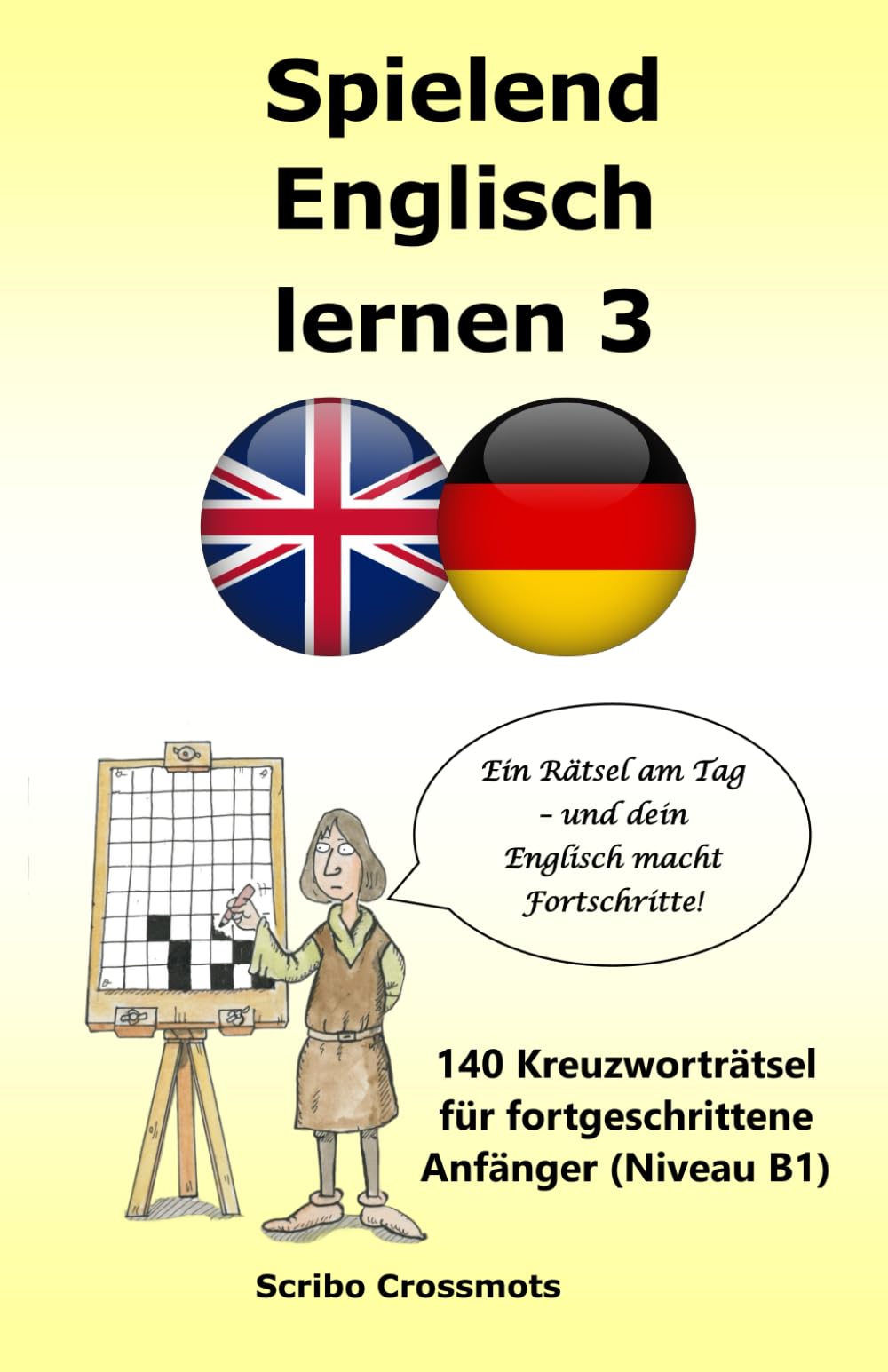 Spielend Englisch lernen 3: 140 Kreuzworträtsel für fortgeschrittene Anfänger (Niveau B1) (the cefr english for german speakers)