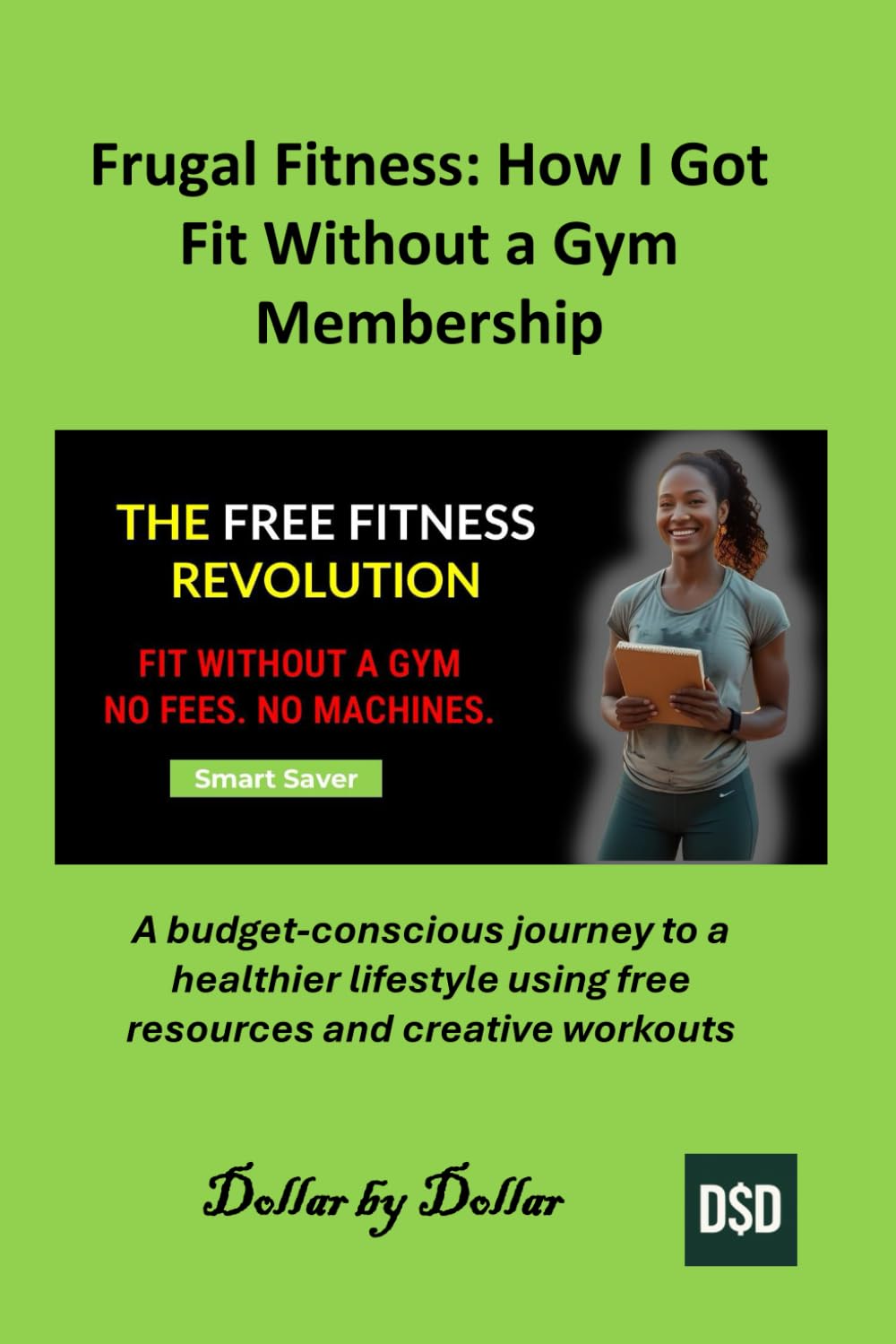 Frugal Fitness: How I Got Fit Without a Gym Membership: A budget-conscious journey to a healthier lifestyle using free resources and creative workouts ... minimalist living & frugal living stories)
