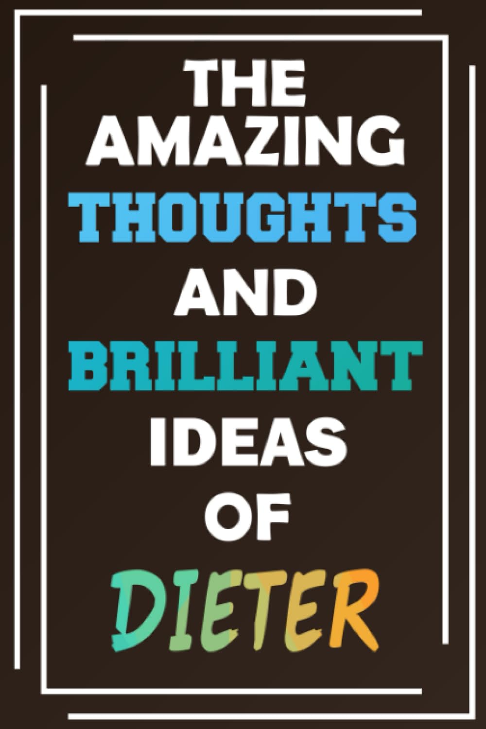 The Amazing Thoughts and Brilliant Ideas of Dieter: Blank Lined Notebook - Personalized Name - Custom Journal for Dieter