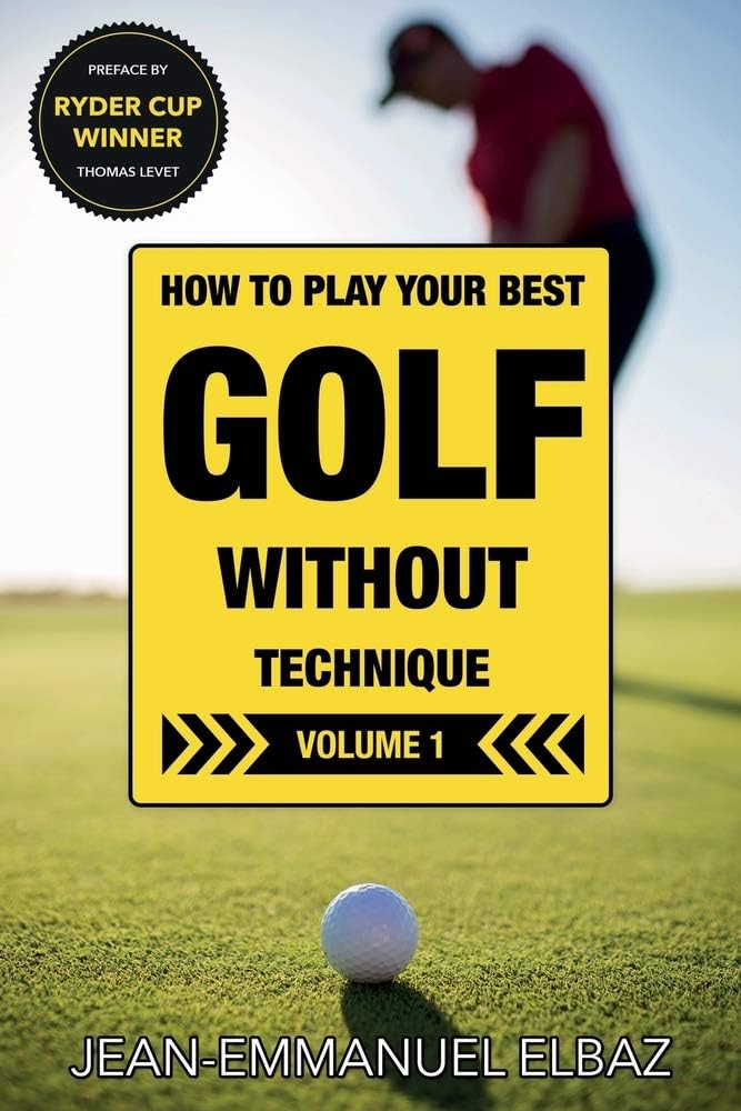 Golf without Technique - Volume 1: How to play your best golf without technique