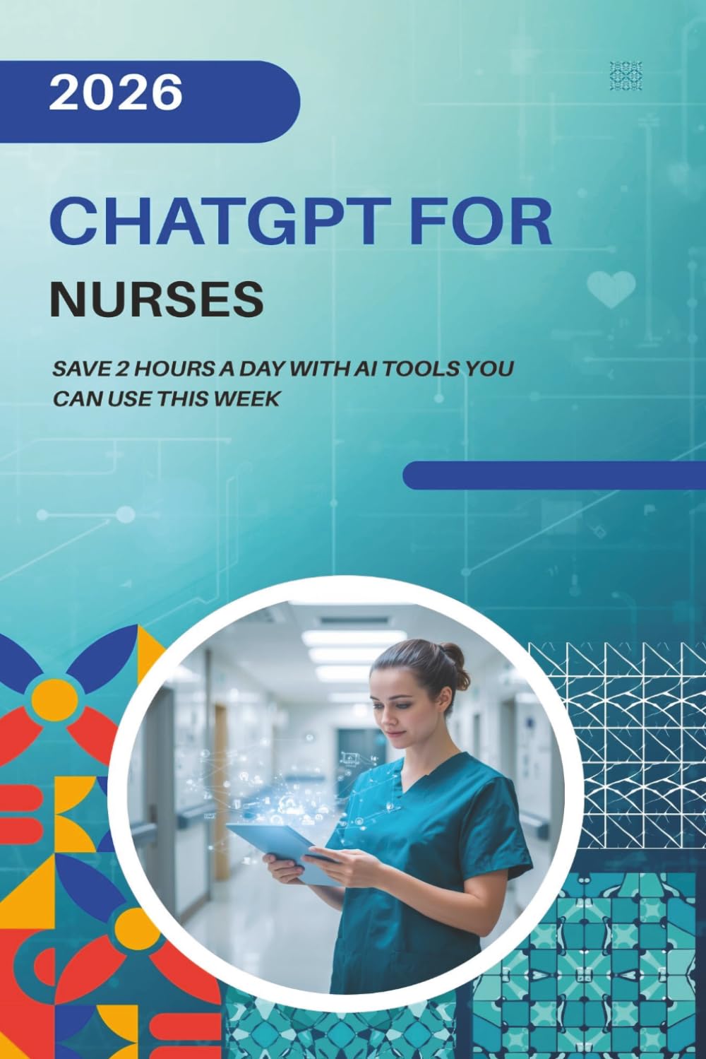 ChatGPT for Nurses: Save 2 Hours a Day with AI Tools for Nurses — A Practical Guide to ChatGPT, Documentation, Patient Education, and Burnout Relief for Busy RNs