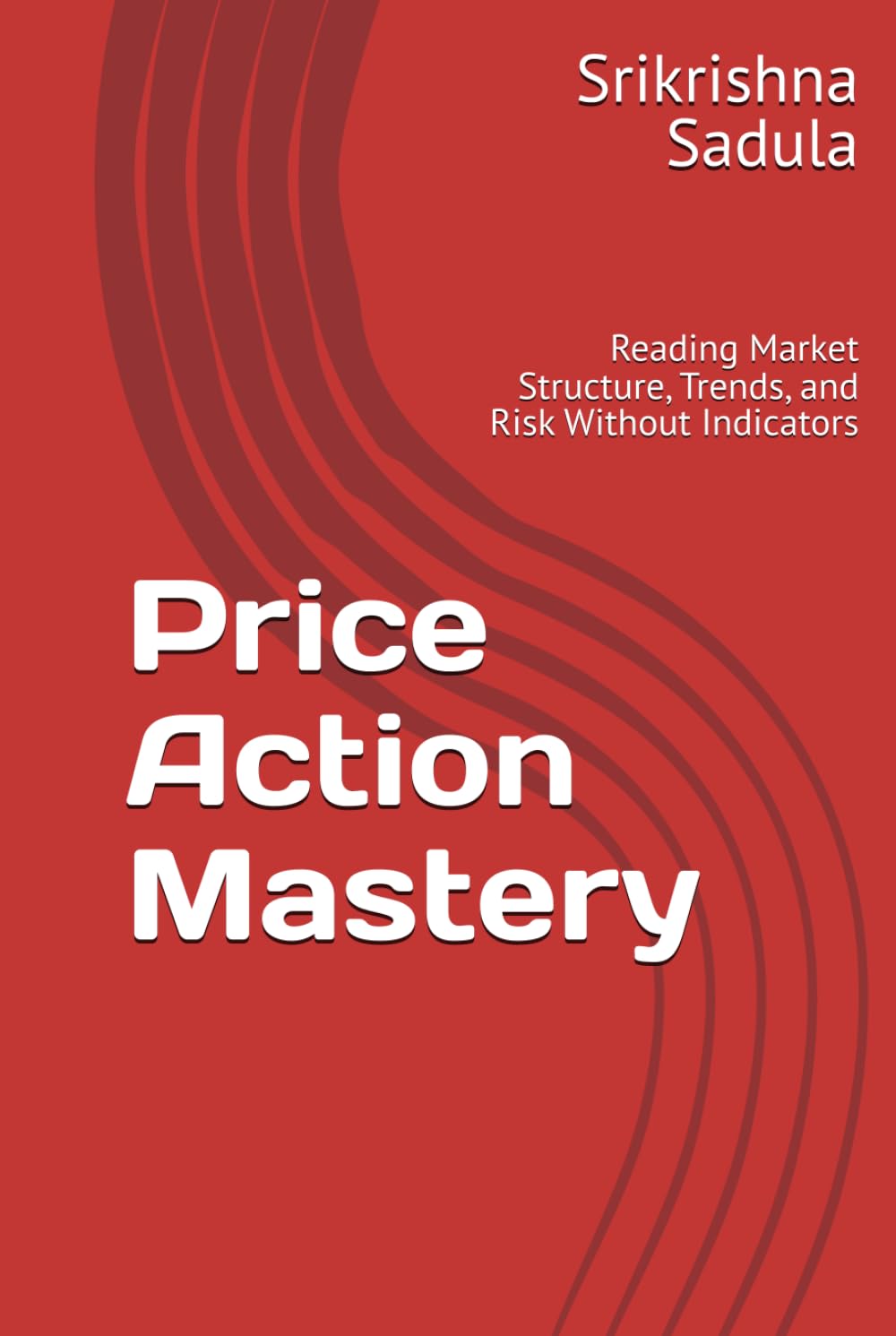 Price Action Mastery: Reading Market Structure, Trends, and Risk Without Indicators