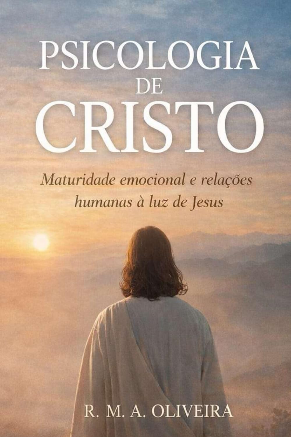 PSICOLOGIA DE CRISTO: Maturidade emocional e relações humanas à luz de Jesus
