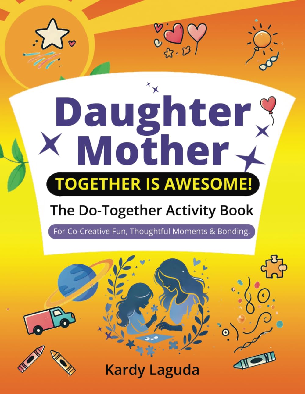 Daughter Mother Together is Awesome: The Do-Together Activity Book for Co-Creative Fun, Thoughtful Moments & Bonding.