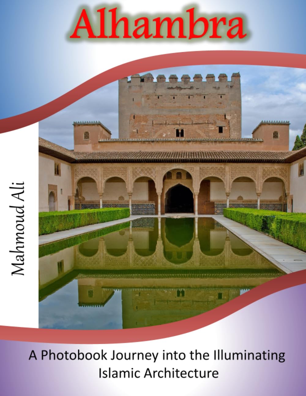 Alhambra: A Photobook Journey into the Illuminating Islamic Architecture
