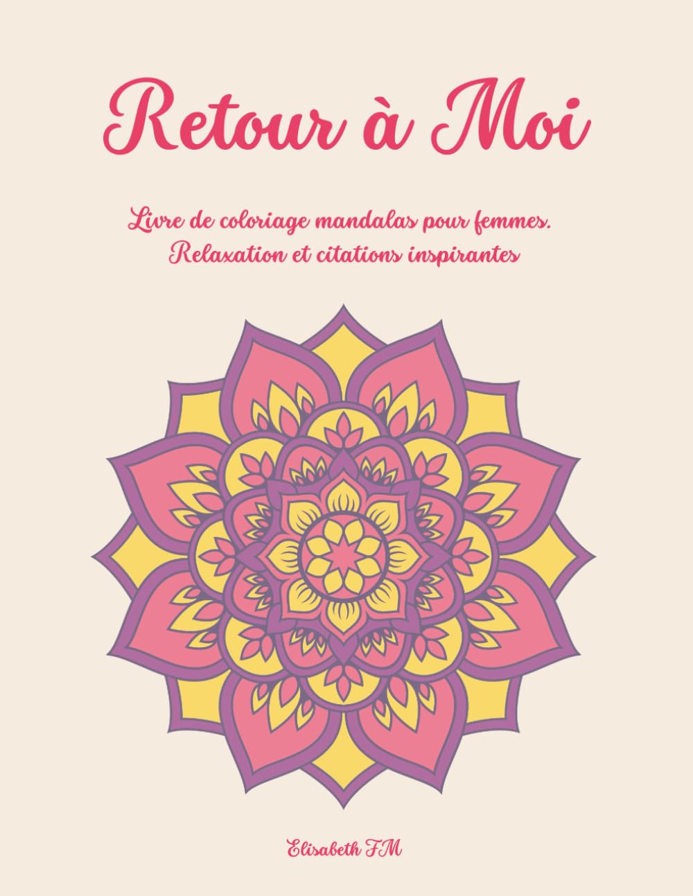 Retour à Moi: Livre de coloriage mandalas pour femmes. Relaxation et citations inspirantes