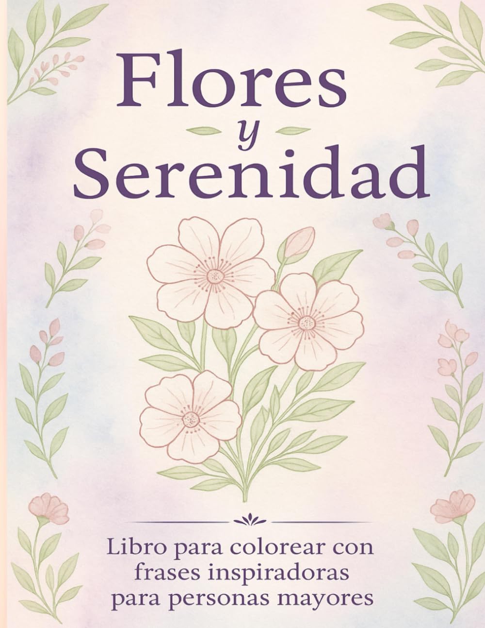 Flores y Serenidad: Libro para colorear con frases inspiradoras para personas mayores