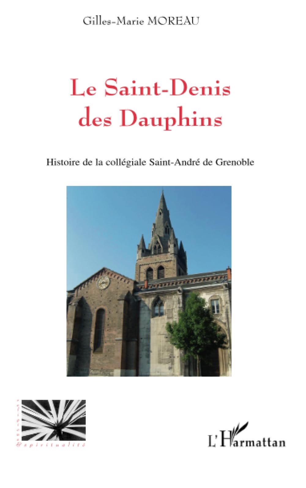 Le Saint-Denis des Dauphins : livre histoire collégiale Saint-André de Grenoble Dauphiné Isère